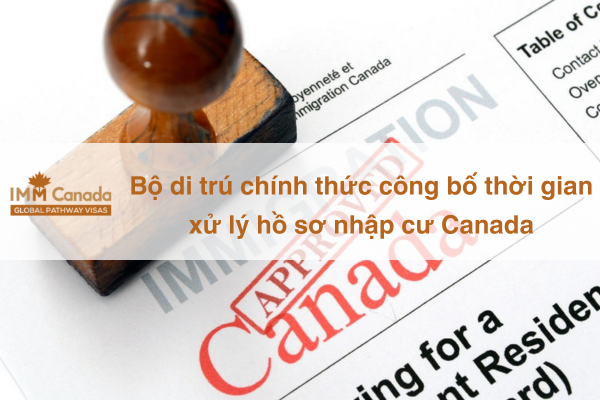 Bộ di trú chính thức công bố thời gian xử lý hồ sơ nhập cư Canada