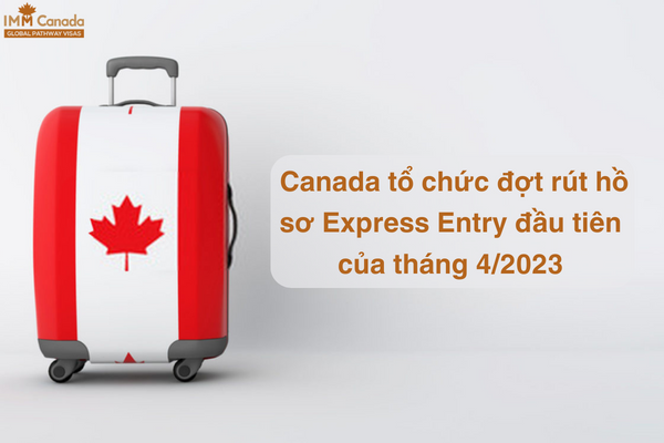 Canada tổ chức đợt rút hồ sơ Express Entry đầu tiên của tháng 42023