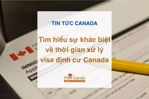 Tại sao có sự khác biệt về thời gian xử lý visa định cư Canada?