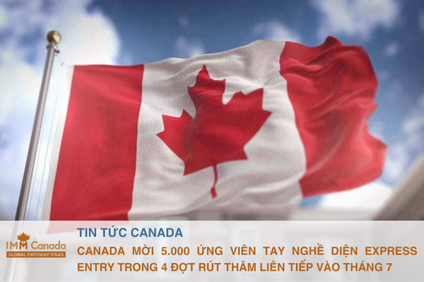 Canada mời 5.000 ứng viên tay nghề diện Express Entry trong 4 đợt rút thăm liên tiếp vào tháng 7