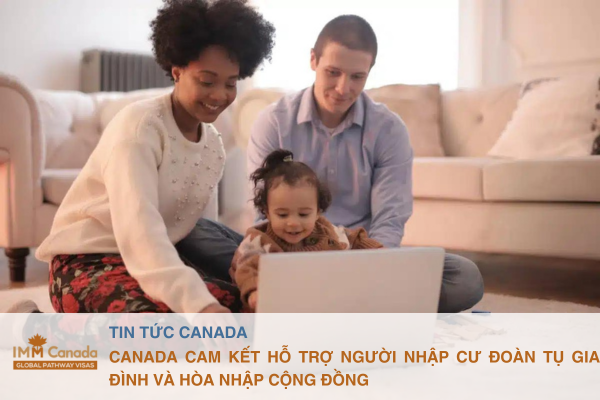 Canada cam kết hỗ trợ người nhập cư đoàn tụ gia đình và hòa nhập cộng đồng