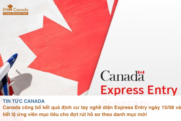 Canada công bố kết quả định cư tay nghề diện Express Entry ngày 15/8 và tiết lộ chân dung các ứng viên mục tiêu cho đợt rút hồ sơ theo danh mục mới
