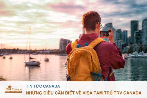 Những điều cần biết về Visa Tạm Trú (TRV) Canada