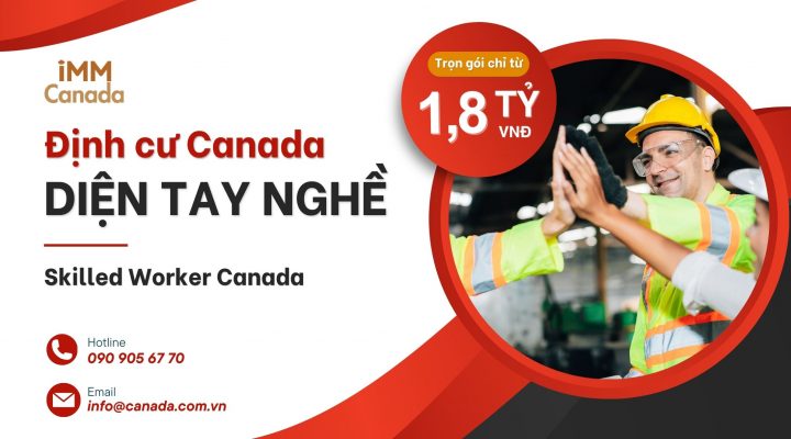 Lộ trình cụ thể định cư Canada diện tay nghề: Điều kiện, chi phí, lợi ích chương trình