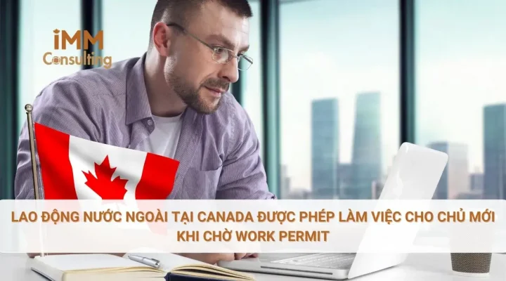 Lao động nước ngoài tại Canada được phép làm việc cho chủ mới khi chờ Work Permit