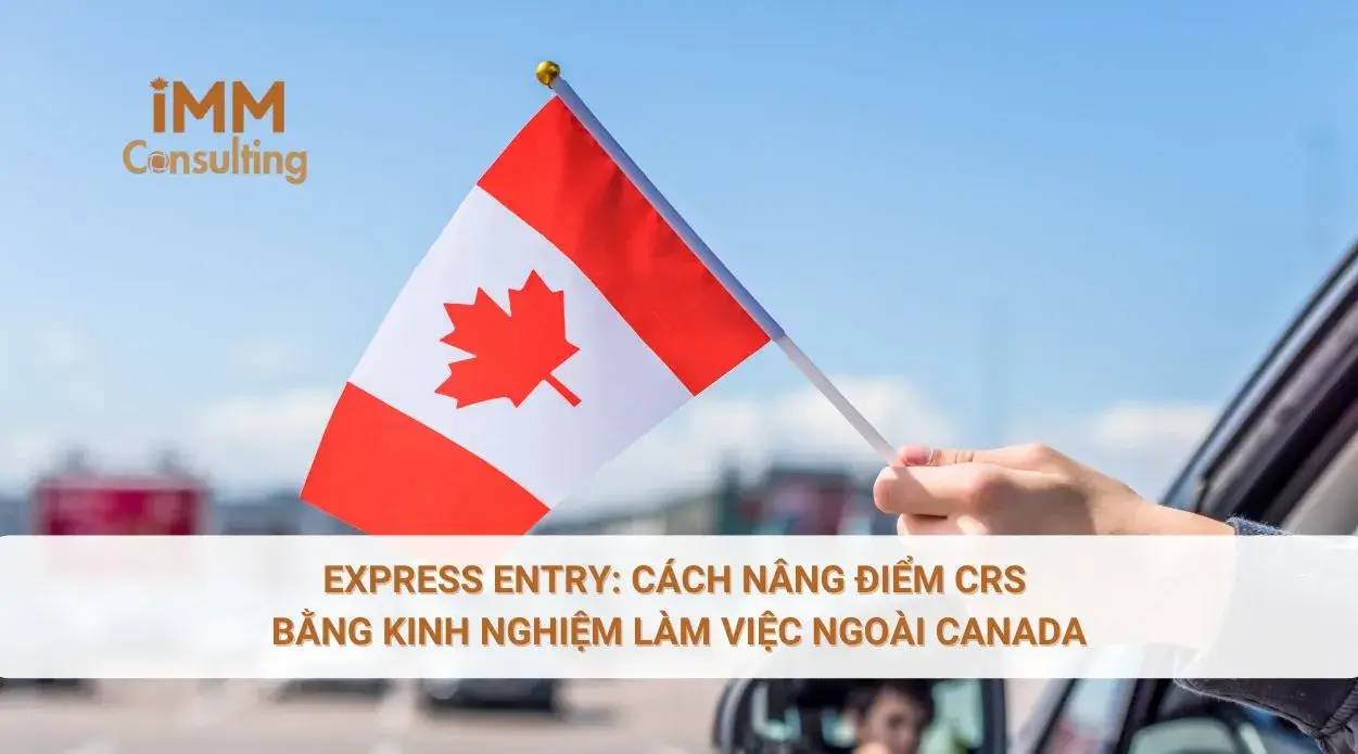 Express Entry Cách nâng điểm CRS bằng kinh nghiệm làm việc ngoài Canada